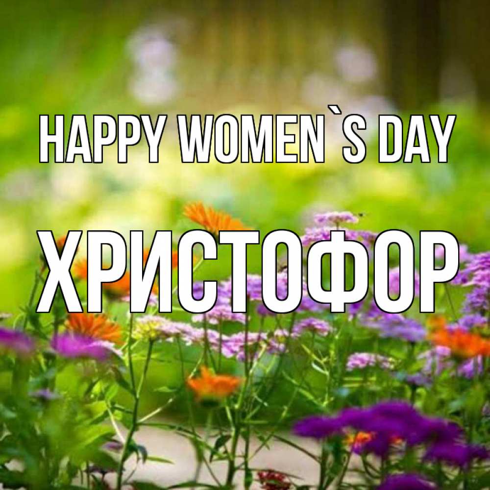 Greetings card с именем, Христофор happy women`s day цветы Greetings with text for free download 